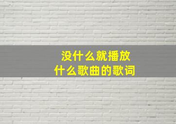 没什么就播放什么歌曲的歌词