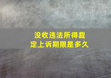 没收违法所得裁定上诉期限是多久