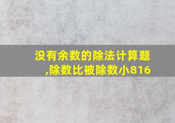 没有余数的除法计算题,除数比被除数小816