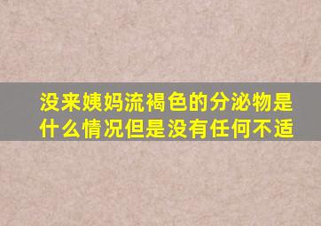 没来姨妈流褐色的分泌物是什么情况但是没有任何不适