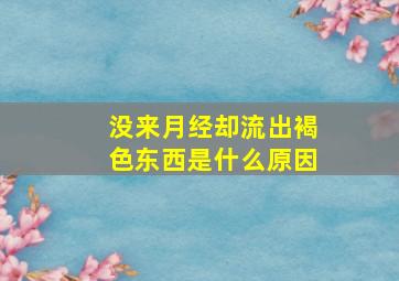 没来月经却流出褐色东西是什么原因