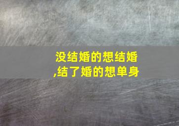 没结婚的想结婚,结了婚的想单身