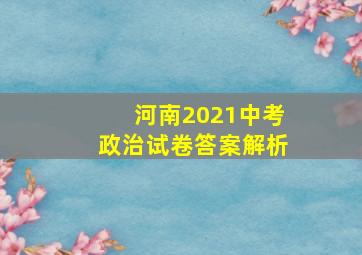 河南2021中考政治试卷答案解析