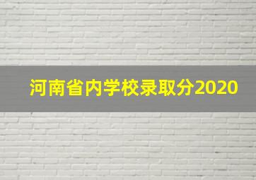 河南省内学校录取分2020