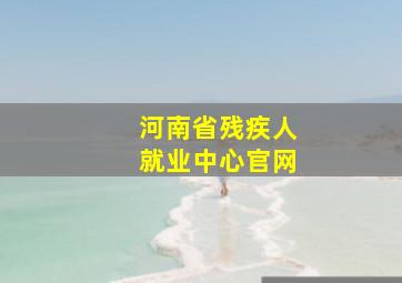 河南省残疾人就业中心官网