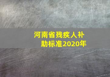 河南省残疾人补助标准2020年