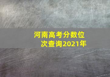 河南高考分数位次查询2021年