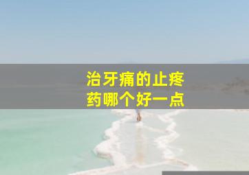 治牙痛的止疼药哪个好一点