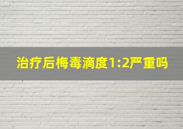 治疗后梅毒滴度1:2严重吗