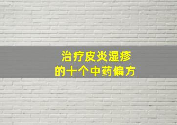 治疗皮炎湿疹的十个中药偏方