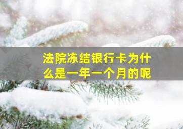 法院冻结银行卡为什么是一年一个月的呢