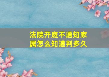 法院开庭不通知家属怎么知道判多久