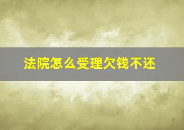 法院怎么受理欠钱不还