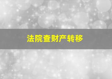 法院查财产转移