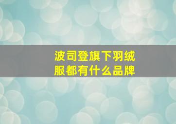 波司登旗下羽绒服都有什么品牌