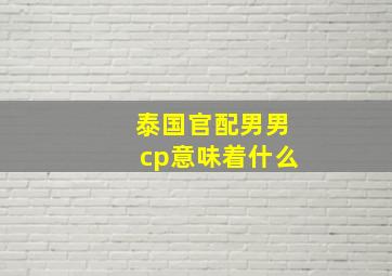 泰国官配男男cp意味着什么