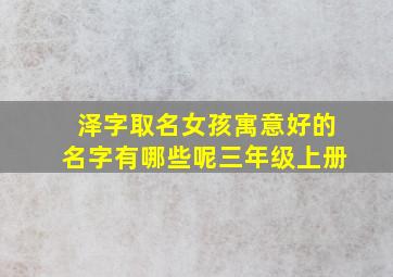 泽字取名女孩寓意好的名字有哪些呢三年级上册