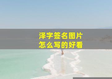 泽字签名图片怎么写的好看