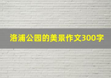 洛浦公园的美景作文300字