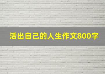 活出自己的人生作文800字