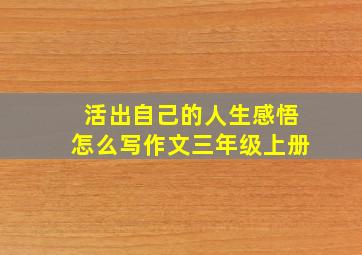 活出自己的人生感悟怎么写作文三年级上册