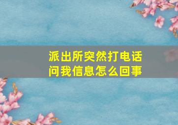 派出所突然打电话问我信息怎么回事