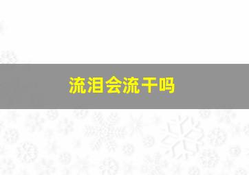 流泪会流干吗