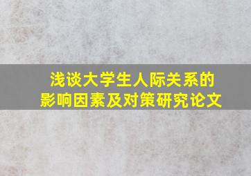 浅谈大学生人际关系的影响因素及对策研究论文