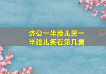 济公一半脸儿哭一半脸儿笑在第几集