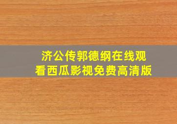 济公传郭德纲在线观看西瓜影视免费高清版