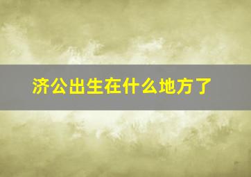 济公出生在什么地方了