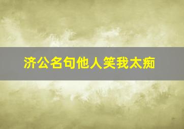 济公名句他人笑我太痴