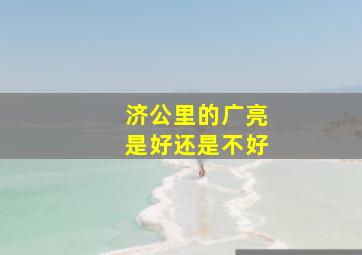 济公里的广亮是好还是不好