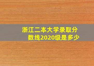 浙江二本大学录取分数线2020级是多少