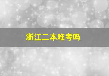 浙江二本难考吗