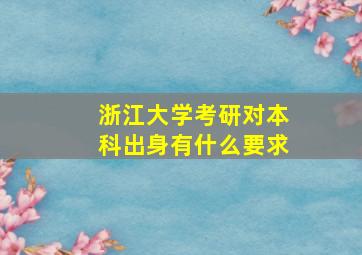 浙江大学考研对本科出身有什么要求