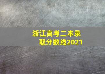 浙江高考二本录取分数线2021