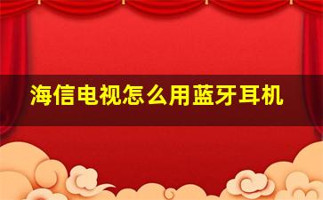 海信电视怎么用蓝牙耳机