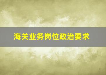 海关业务岗位政治要求