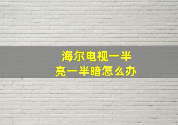 海尔电视一半亮一半暗怎么办