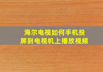 海尔电视如何手机投屏到电视机上播放视频