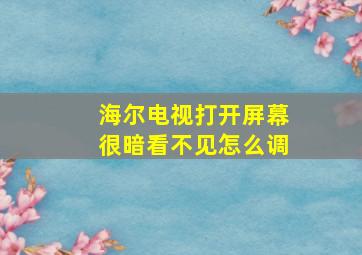 海尔电视打开屏幕很暗看不见怎么调