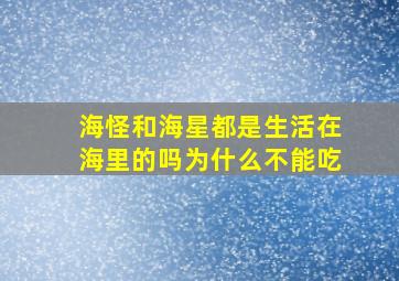 海怪和海星都是生活在海里的吗为什么不能吃