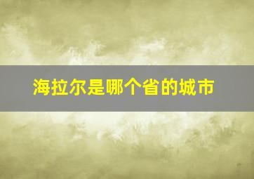 海拉尔是哪个省的城市