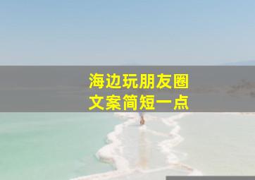 海边玩朋友圈文案简短一点