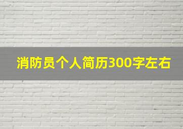 消防员个人简历300字左右