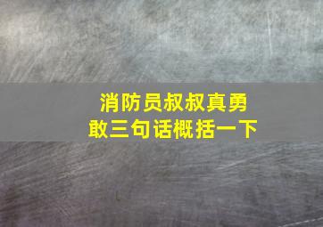 消防员叔叔真勇敢三句话概括一下