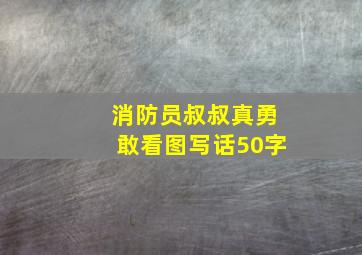 消防员叔叔真勇敢看图写话50字