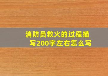 消防员救火的过程描写200字左右怎么写