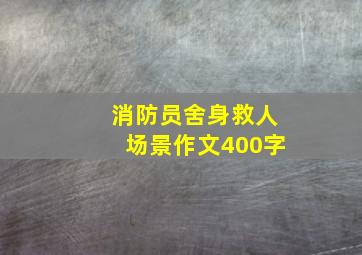 消防员舍身救人场景作文400字